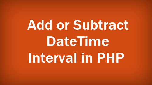 How to Add or Subtract Date Interval In PHP